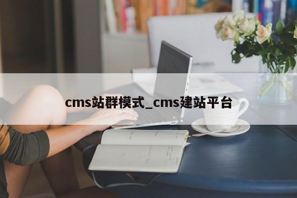 cms站群模式_cms建站平台