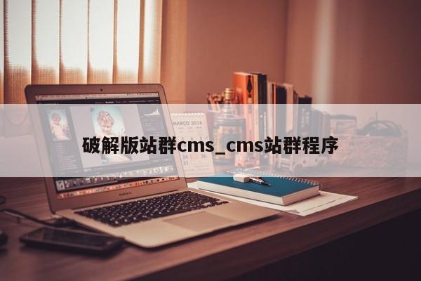 破解版站群cms_cms站群程序